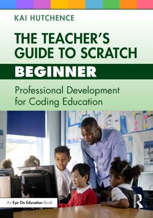 دانلود کتاب The Teacher’s Guide to Scratch – Beginner: Professional Development for Coding Education
