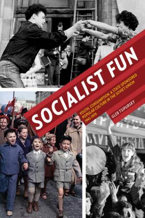 دانلود کتاب Socialist Fun: Youth, Consumption, and State-Sponsored Popular Culture in the Soviet Union, 1945–1970
