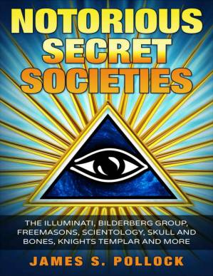 دانلود کتاب Secret Societies: Notorious Secret Societies, The Illuminati, Bilderberg Group, Freemasons, Scientology Church,Skull and Bones, Knights Templar and More.