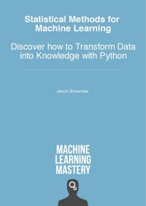 دانلود کتاب Statistical Methods for Machine Learning: Discover How to Transform Data into Knowledge with Python