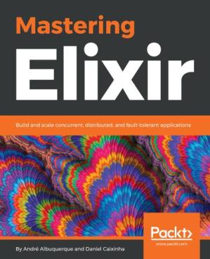 دانلود کتاب Mastering Elixir Build and scale concurrent, distributed, and fault-tolerant applications