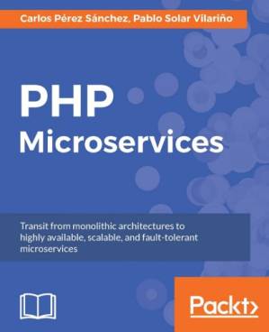 دانلود کتاب PHP Microservices: Transit from monolithic architectures to highly available, scalable, and fault-tolerant microservices