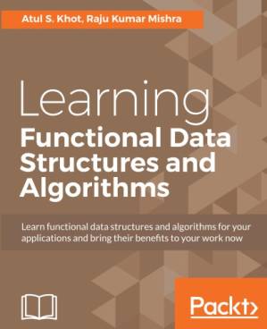 دانلود کتاب Learning Functional Data Structures and Algorithms: Learn functional data structures and algorithms for your applications and bring their benefits to your work now