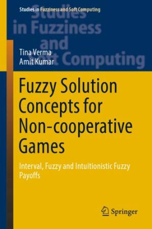 دانلود کتاب Fuzzy Solution Concepts for Non-cooperative Games. Interval, Fuzzy and Intuitionistic Fuzzy Payoffs