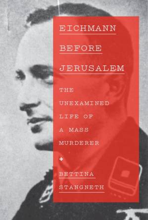 دانلود کتاب Eichmann Before Jerusalem: The Unexamined Life of a Mass Murderer