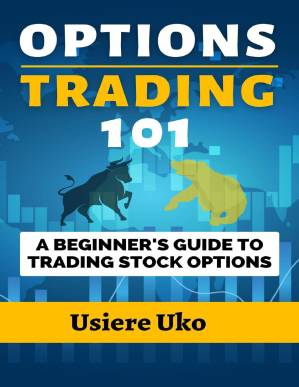 دانلود کتاب Options Trading 101: A Beginner’s Guide to Trading Stock Options (Online Trading Skills)