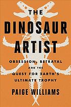دانلود کتاب The dinosaur artist : obsession, betrayal, and the quest for Earth’s ultimate trophy