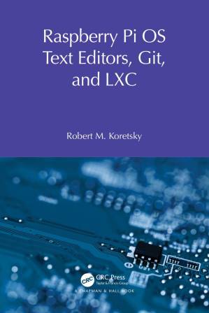 دانلود کتاب Raspberry Pi OS Text Editors, git, and LXC; A Practical Approach (Raspberry Pi OS System Administration with systemd)