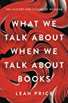 دانلود کتاب What We Talk About When We Talk About Books: The History and Future of Reading