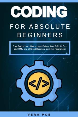 دانلود کتاب Coding for Absolute Beginners: From Zero to Hero: How to Learn Python, Java, SQL, C, C++, C#, HTML, and CSS