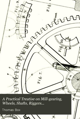 دانلود کتاب A Practical Treatise on Mill-gearing, Wheels, Shafts, Riggers…