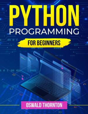 دانلود کتاب Python Programming For Beginners: Python Mastery in 7 Days: Top-Secret Coding Tips with Hands-On Exercises for Your Dream Job