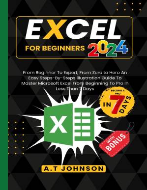 دانلود کتاب Excel For Beginners 2024: From Beginner To Expert, From Zero to Hero An Easy Steps-By-Steps illustration Guide To Master Microsoft Excel From Beginning To Pro In Less Than 7 Days