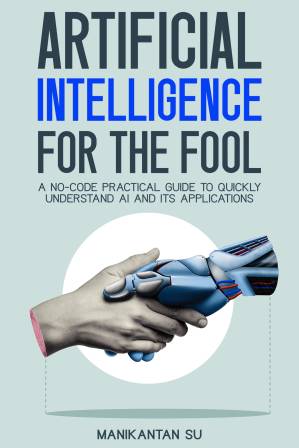دانلود کتاب Artificial Intelligence for the Fool: A No-Code Practical Guide to Quickly Understand AI and its Applications