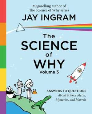 دانلود کتاب The Science of Why, Volume 3: Answers to Questions About Science Myths, Mysteries, and Marvels