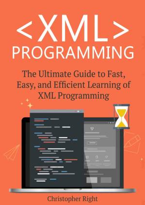 دانلود کتاب XML Programming: The Ultimate Guide to Fast, Easy, and Efficient Learning of XML Programming (Operating system, Projects, XML Programming, DTD’s, HTML5, JavaScript)