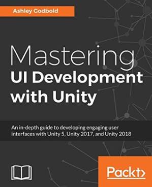 دانلود کتاب Mastering UI Development With Unity: An In-Depth Guide to Developing Engaging User Interfaces with Unity 5, Unity 2017, and Unity 2018
