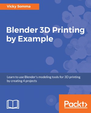 دانلود کتاب Blender 3D Printing by Example: Learn to use Blender’s modeling tools for 3D printing by creating 4 projects