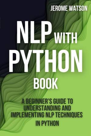 دانلود کتاب NLP with Python book: “A Beginner’s Guide To Understanding and Implementing NLP Techniques in Python”