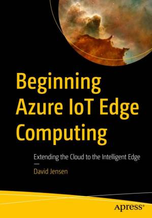 دانلود کتاب Beginning Azure IoT Edge Computing: Extending the Cloud to the Intelligent Edge