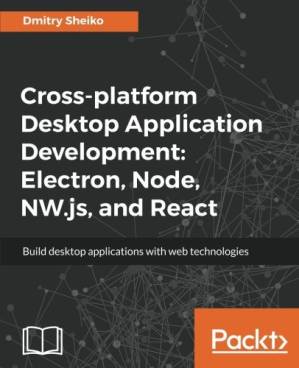 دانلود کتاب Cross-Platform Desktop Application Development: Electron, Node, NW.js, and React
