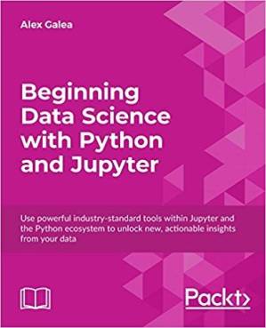 دانلود کتاب Beginning Data Science With Python and Jupyter: Use Powerful Industry-Standard Tools Within Jupyter and the Python Ecosystem to Unlock New, Actionable Insights From Your Data