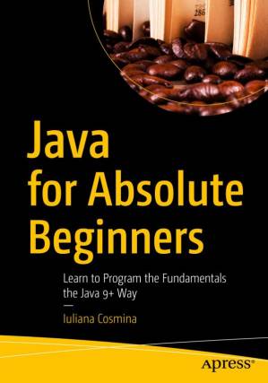 دانلود کتاب Java for Absolute Beginners: Learn to Program the Fundamentals the Java 9+ Way
