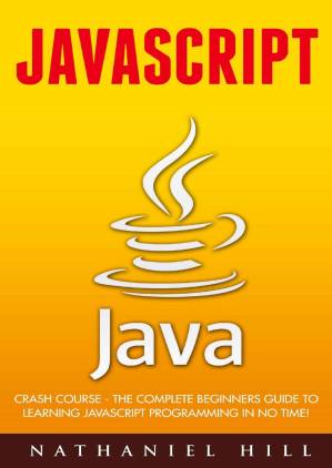 دانلود کتاب Javascript: Crash Course – The Complete Beginners Guide To Learning JavaScript Programming In No Time! (Angularjs, jQuery, JavaScript Visually)