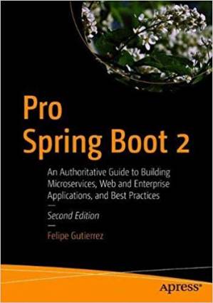 دانلود کتاب Pro Spring Boot 2: An Authoritative Guide to Building Microservices, Web and Enterprise Applications, and Best Practices