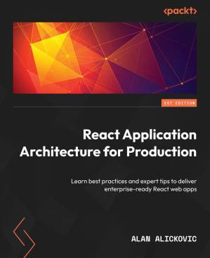 دانلود کتاب React Application Architecture for Production: Learn best practices and expert tips to deliver enterprise-ready React web apps