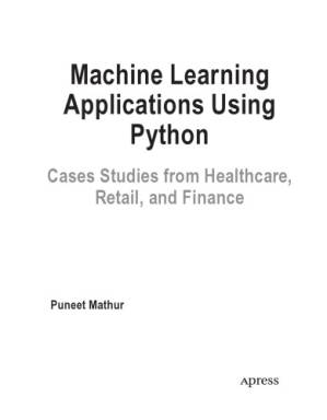 دانلود کتاب Machine Learning Applications using Python. Cases Studies from Healthcare, Retail and Finance