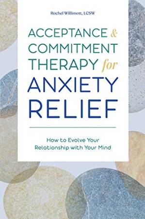 دانلود کتاب Acceptance and Commitment Therapy for Anxiety Relief. How to Evolve Your Relationship with Your Mind