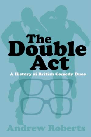 دانلود کتاب The Double Act A History of British Comedy Duos