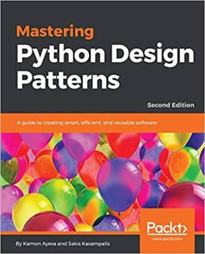 دانلود کتاب Mastering Python Design Patterns: A guide to creating smart, efficient, and reusable software