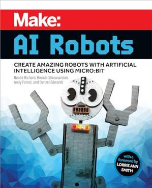 دانلود کتاب Make: AI Robots: Create Amazing Robots with Artificial Intelligence Using micro:bit