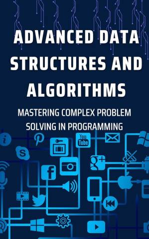 دانلود کتاب Advanced Data Structures and Algorithms: Mastering Complex Problem Solving in Programming
