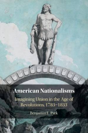 دانلود کتاب American Nationalisms: Imagining Union in the Age of Revolutions, 1783–1833