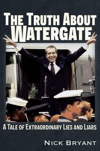 دانلود کتاب The Truth About Watergate: A Tale of Extraordinary Lies & Liars