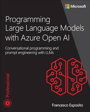 دانلود کتاب Programming Large Language Models With Azure Open Ai: Conversational Programming and Prompt Engineering With Llms (Developer Reference)