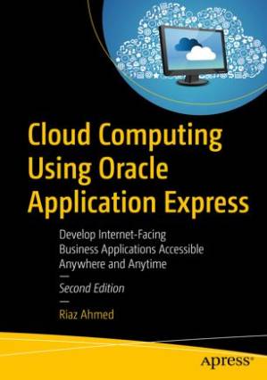 دانلود کتاب Cloud Computing Using Oracle Application Express: Develop Internet-Facing Business Applications Accessible Anywhere and Anytime