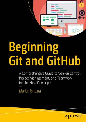 دانلود کتاب Beginning Git and GitHub: A Comprehensive Guide to Version Control, Project Management, Teamwork for the New Developer