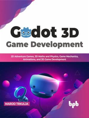 دانلود کتاب Godot 3D Game Development: 2D Adventure Games, 3D Maths and Physics, Game Mechanics, Animations, and 3D Game Development
