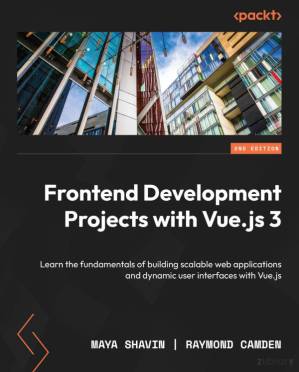 دانلود کتاب Frontend Development Projects with Vue.js 3: Learn the fundamentals of building scalable web applications and dynamic user interfaces with Vue.js