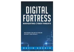 دانلود کتاب DIGITAL FORTRESS: NAVIGATING CYBER THREATS: MASTERING THE ART OF ONLINE SECURITY AND PRIVACY
