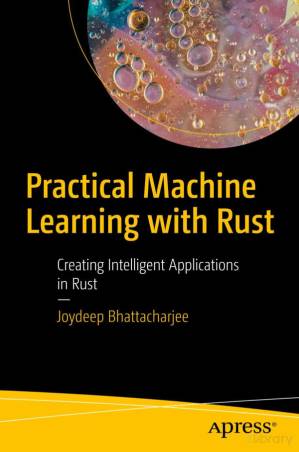 دانلود کتاب Practical Machine Learning With Rust: Creating Intelligent Applications In Rust