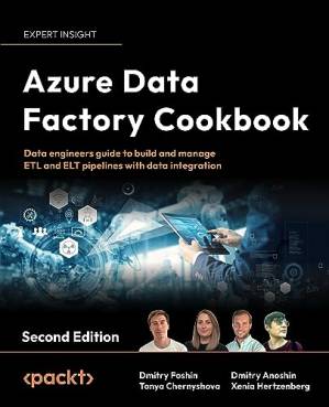 دانلود کتاب Azure Data Factory Cookbook: Data engineers guide to build and manage ETL and ELT pipelines with data integration , 2nd Edition