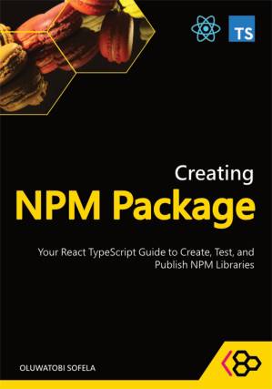 دانلود کتاب Creating NPM Package: Your React TypeScript Guide to Create, Test, and Publish NPM Libraries