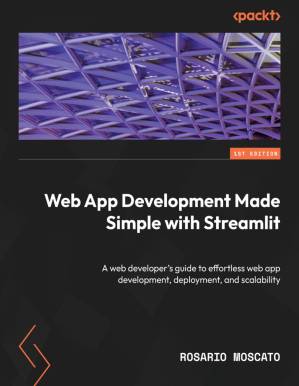 دانلود کتاب Web App Development Made Simple with Streamlit: A web developer’s guide to effortless web app development, deployment