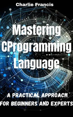 دانلود کتاب Mastering C Programming Language: A Practical Approach for Beginners and Experts