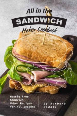 دانلود کتاب All in the Sandwich Maker Cookbook: Hassle Free Sandwich Maker Recipes for All Seasons